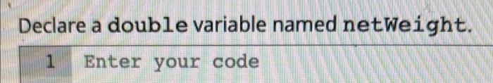 Declare a double variable named netweight